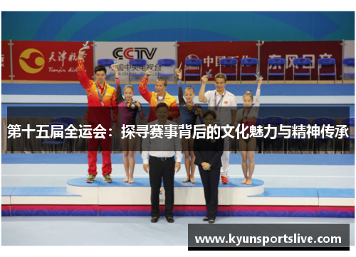 第十五届全运会：探寻赛事背后的文化魅力与精神传承