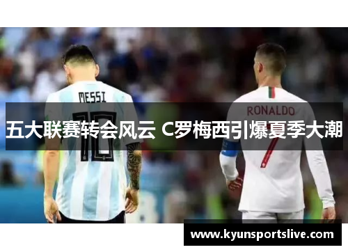 五大联赛转会风云 C罗梅西引爆夏季大潮